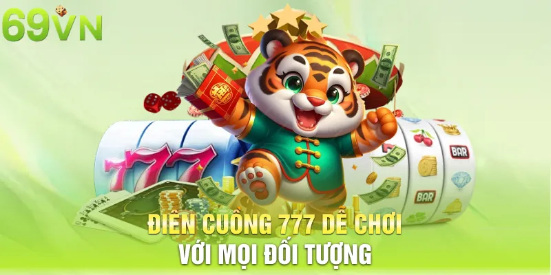 Điên Cuồng 777 dễ chơi với mọi đối tượng