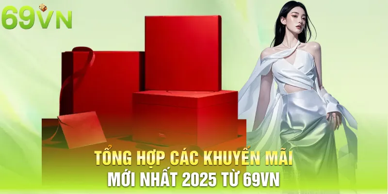 Tổng hợp các khuyến mãi mới nhất 2025 từ 69vn