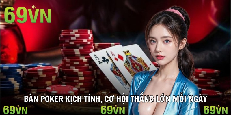 Bàn Poker kịch tính, cơ hội thắng lớn mỗi ngày 